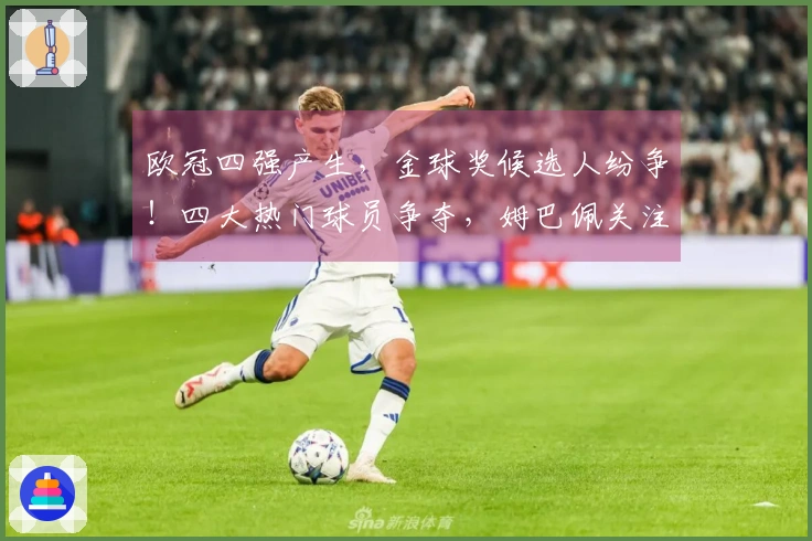 欧冠四强产生，金球奖候选人纷争！四大热门球员争夺，姆巴佩关注世界杯表现