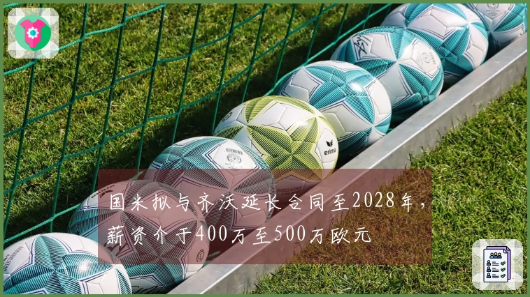 国米拟与齐沃延长合同至2028年，薪资介于400万至500万欧元